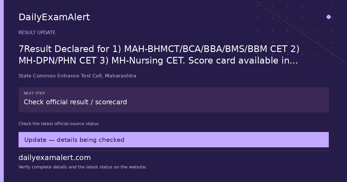 7Result Declared for 1) MAH-BHMCT/BCA/BBA/BMS/BBM CET 2) MH-DPN/PHN CET 3) MH-Nursing CET. Score card available in candidate’s login11/06/2026 — result update summary